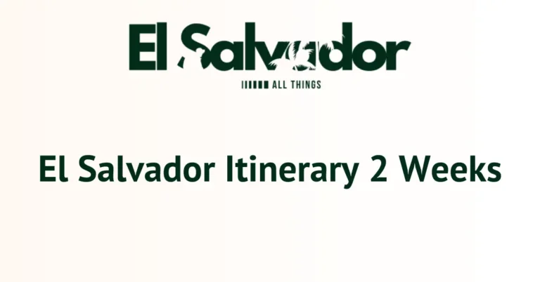 El Salvador Itinerary 2 Weeks