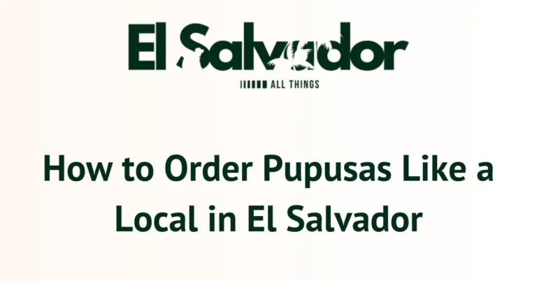 How to Order Pupusas Like a Local in El Salvador