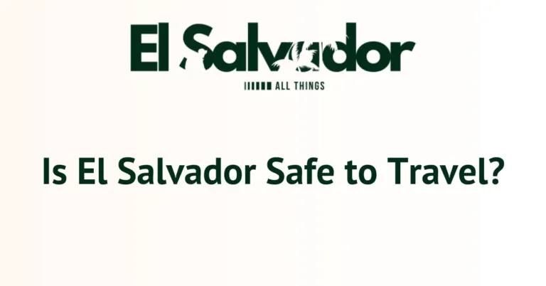 Is El Salvador Safe to Travel?